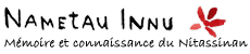 Image représentant la ressource: Nametau innu : mémoire et connaissance du Nitassinan.